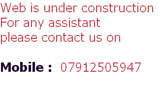 Web is under construction 
For any assistant 
please contact us on

Mobile :  07912505947
